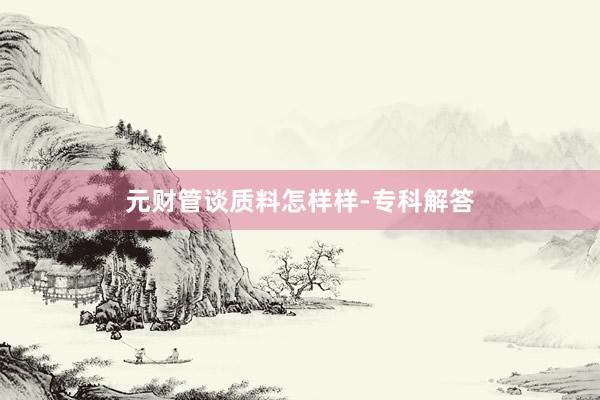 元财管谈质料怎样样-专科解答